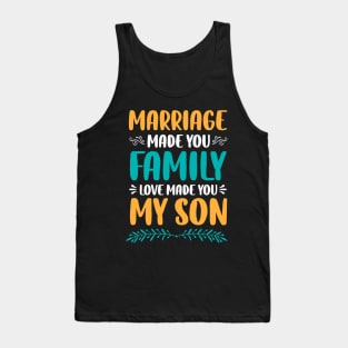 Marriage Made You Family Love Made You My Son Tank Top